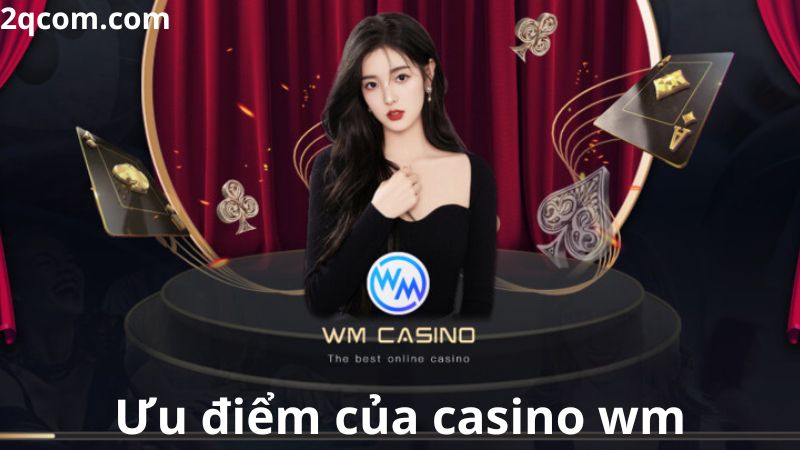 Ưu điểm của casino wm