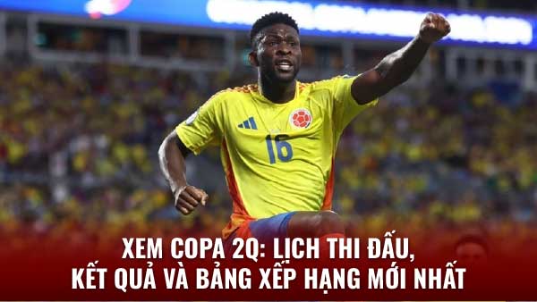 Xem Copa 2q - Trực tiếp, Lịch thi đấu, Kết quả & Bảng xếp hạng