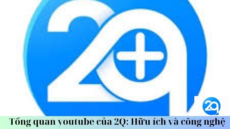 Tổng quan youtube của 2Q: Hữu ích và công nghệ 2 tong-quan-youtube-cua-2q-huu-ich-va-cong-nghe-2