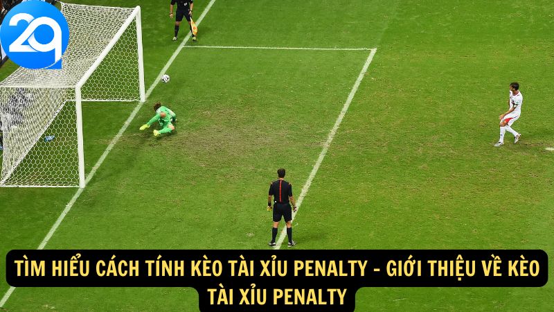 Tìm Hiểu Cách Tính Kèo Tài Xỉu Penalty Tại 2q 1 tim-hieu-cach-tinh-keo-tai-xiu-penalty-1