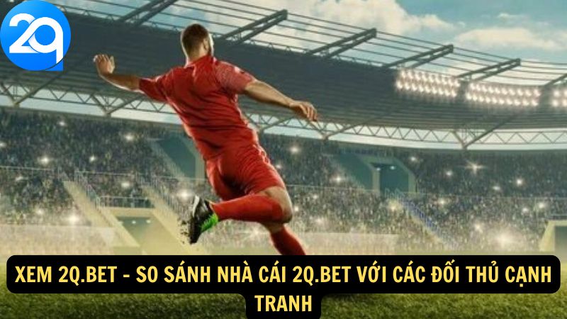 Xem 2q.bet: Phân Tích Tỷ Lệ Cược và Dự Đoán Chính Xác Tại 2q 3 xem-2q-bet-3